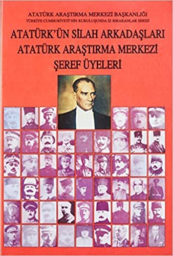 indir Atatürk&#39;ün Silah Arkadaşları Atatürk Araştırma Merkezi Şeref Üyeleri: Türkiye Cumhuriyeti&#39;nin Kuruluşunda İz Bırakanlar Serisi