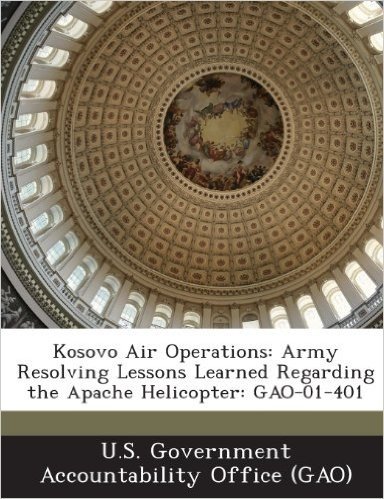 Kosovo Air Operations: Army Resolving Lessons Learned Regarding the Apache Helicopter: Gao-01-401 baixar