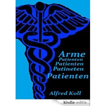 Arme Patienten: Unser Gesundheits - (Un) wesen [Kindle-editie]