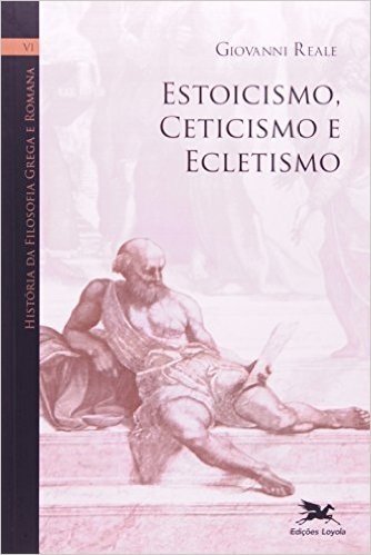 História Da Filosofia Grega E Romana VI. Estoicismo, Ceticismo E Ecletismo