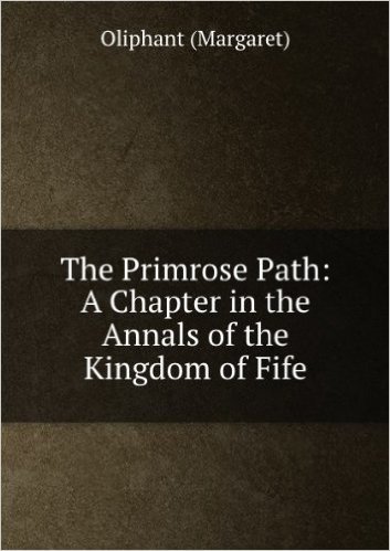 The primrose path : a chapter in the annals of the kingdom of Fife