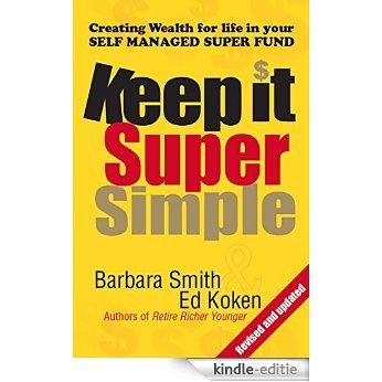 Keep It Super Simple: Creating Wealth for Life in Your Self Managed Super Fund (English Edition) [Kindle-editie]