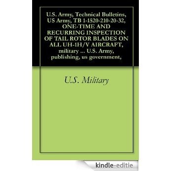 U.S. Army, Technical Bulletins, US Army, TB 1-1520-210-20-32, ONE-TIME AND RECURRING INSPECTION OF TAIL ROTOR BLADES ON ALL UH-1H/V AIRCRAFT, military ... publishing, us government, (English Edition) [Kindle-editie]