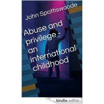 Abuse and privilege - an international childhood (English Edition) [Kindle-editie]