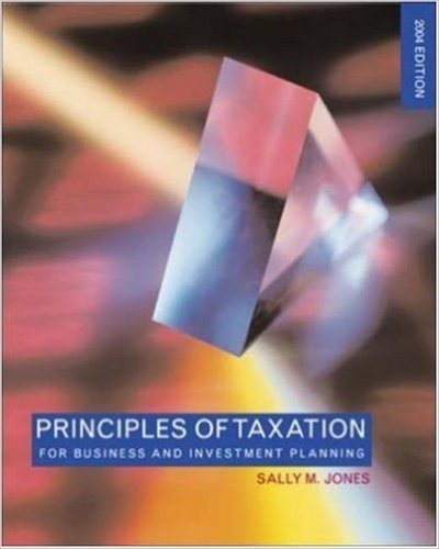 Principles of Taxation for Business and Investment Planning, 2004 Edition