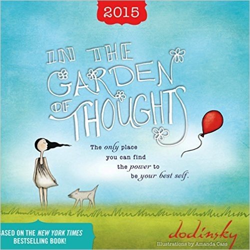 In the Garden of Thoughts 2015 Calendar: The Only Place You Can Find the Power to Be Your Best Self