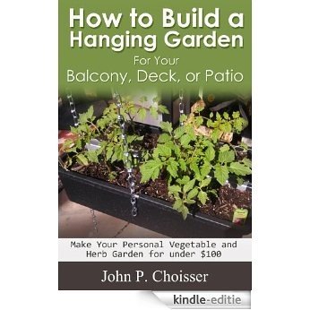 How to Build a Hanging Garden for your Balcony, Deck, Patio, or Sunroom (English Edition) [Kindle-editie]