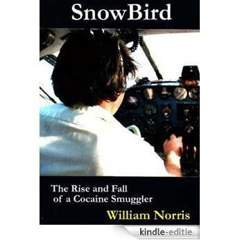 Snowbird: The Rise and Fall of a Medellin Drug Pilot (English Edition) [Kindle-editie]