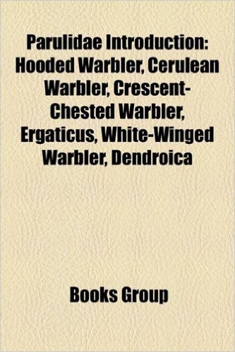 Parulidae Introduction: Hooded Warbler, Cerulean Warbler, Crescent-Chested Warbler, Ergaticus, White-Winged Warbler, Dendroica