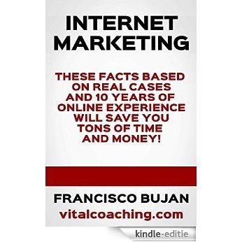 Internet Marketing - These Facts Based On Real Cases And 10 Years of Online Experience Will Save You Tons Of Time And Money! (English Edition) [Kindle-editie]