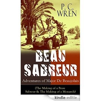 BEAU SABREUR: Adventures of Major De Beaujolais (The Making of a Beau Sabreur & The Making of a Monarch): From the Author of Stories of the Foreign Legion ... and other adventure tales (English Edition) [Kindle-editie]