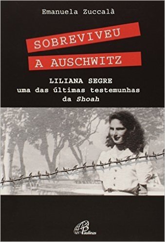 Sobreviveu a Auschwitz. Liliana Segre, Uma das Últimas Testemunhas de Shoah - Coleção Superação