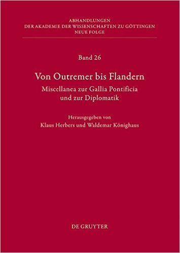 Von Outremer Bis Flandern: Miscellanea Zur Gallia Pontificia Und Zur Diplomatik