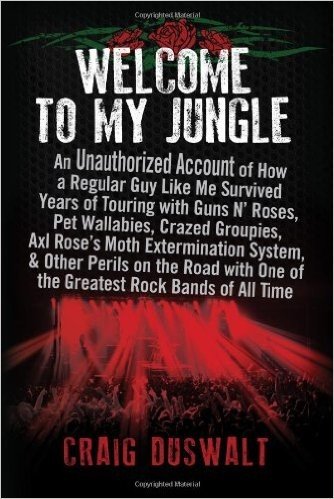 Welcome to My Jungle: An Unauthorized Account of How a Regular Guy Like Me Survived Years of Touring with Guns N' Roses, Pet Wallabies, Craz