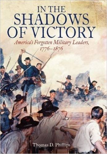 In the Shadows of Victory: America's Forgotten Military Leaders, 1776-1876