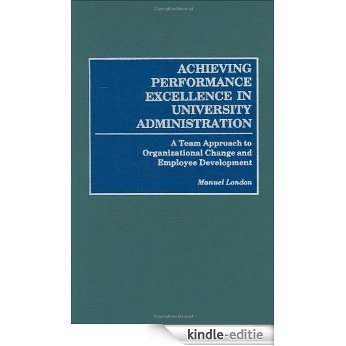 Achieving Performance Excellence in University Administration: A Team Approach to Organizational Change and Employee Development [Kindle-editie]