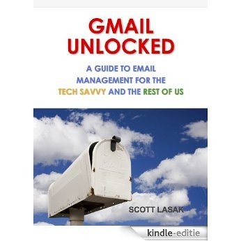 GMAIL UNLOCKED: A Guide to Email Management for the Tech Savvy and the Rest of Us (English Edition) [Kindle-editie]