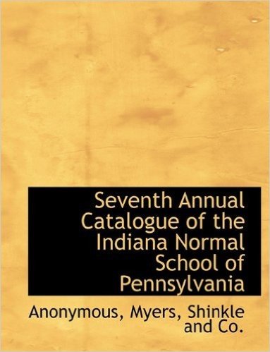 Seventh Annual Catalogue of the Indiana Normal School of Pennsylvania