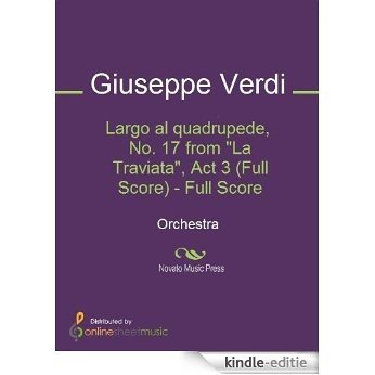 Largo al quadrupede, No. 17 from "La Traviata", Act 3 (Full Score) [Kindle-editie]