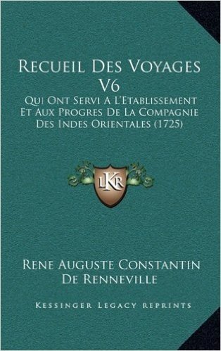 Recueil Des Voyages V6: Qui Ont Servi A L'Etablissement Et Aux Progres de La Compagnie Des Indes Orientales (1725)