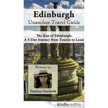 Edinburgh Unanchor Travel Guide - The Best of Edinburgh: A 3-Day Journey from Tourist to Local (English Edition) [Kindle-editie]
