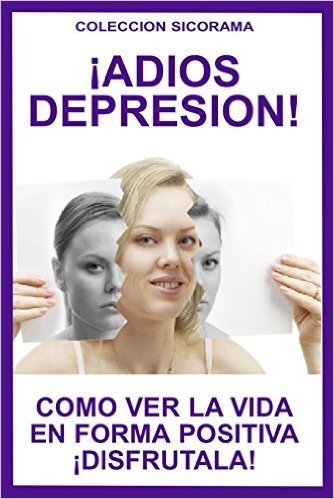 ¡ADIOS DEPRESION!: COMO VER LA VIDA EN FORMA POSITIVA... ¡DISFRUTALA! (COLECCION SICORAMA nº 5) (Spanish Edition)