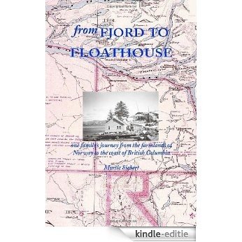 From Fjord to Floathouse: One Family's Journey from the Farmlands of Norway to the Coast of British Columbia [Kindle-editie]