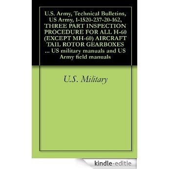 U.S. Army, Technical Bulletins, US Army, 1-1520-237-20-162, THREE PART INSPECTION PROCEDURE FOR ALL H-60 (EXCEPT MH-60) AIRCRAFT TAIL ROTOR GEARBOXES AND ... and US Army field manuals (English Edition) [Kindle-editie]