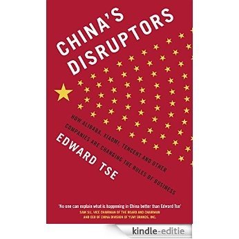 China's Disruptors: How Alibaba, Xiaomi, Tencent, and Other Companies are Changing the Rules of Business [Kindle-editie]