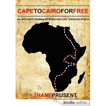 Cape to Cairo for Free: An African's Penniless Misadventure through Africa (English Edition) [Kindle-editie]