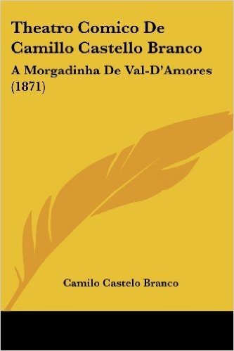 Theatro Comico de Camillo Castello Branco: A Morgadinha de Val-D'Amores (1871)