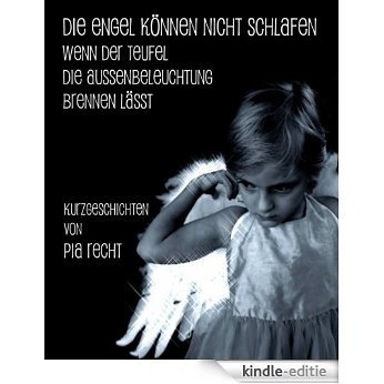 Die Engel können nicht schlafen ...: ... wenn der Teufel die Außenbeleuchtung brennen lässt (German Edition) [Kindle-editie]