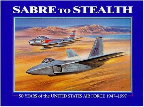 Sabre to Stealth: Fifty Years of the United States Air Force, 1947-1997