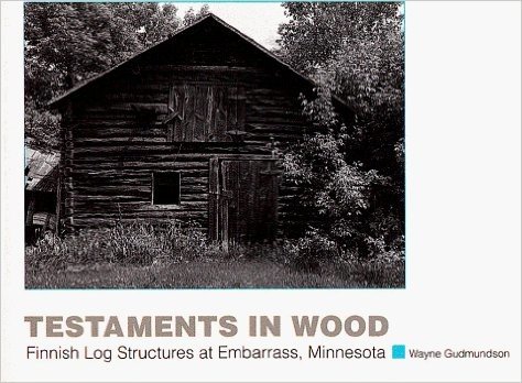Testaments in Wood: Finnish Log Structures in Embarrass Minnesota