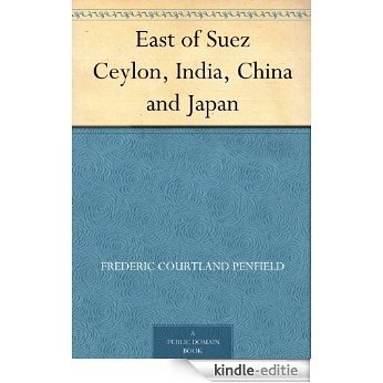 East of Suez Ceylon, India, China and Japan (English Edition) [Kindle-editie]