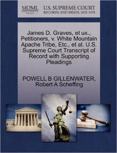 James D. Graves, Et UX., Petitioners, V. White Mountain Apache Tribe, Etc., et al. U.S. Supreme Court Transcript of Record with Supporting Pleadings