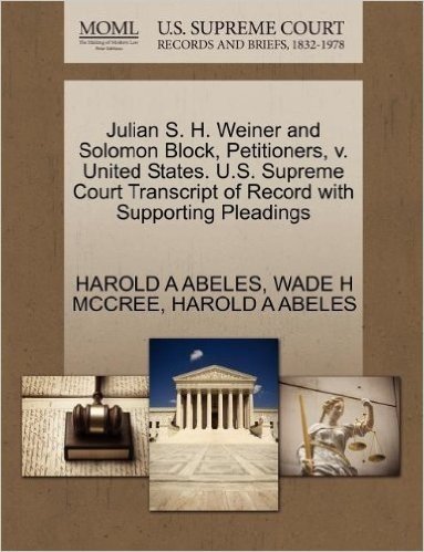 Julian S. H. Weiner and Solomon Block, Petitioners, V. United States. U.S. Supreme Court Transcript of Record with Supporting Pleadings