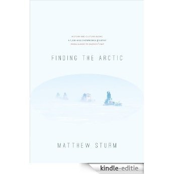 Finding the Arctic: History and Culture Along a 2,500-Mile Snowmobile Journey from Alaska to Hudson's Bay [Kindle-editie]