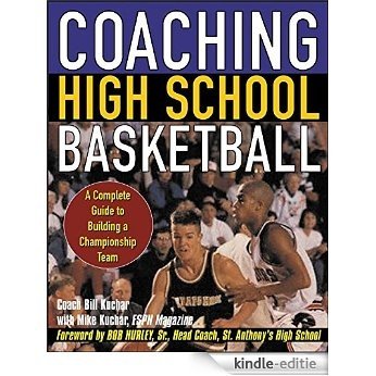 Coaching High School Basketball: A Complete Guide to Building a Championship Team [Kindle-editie]
