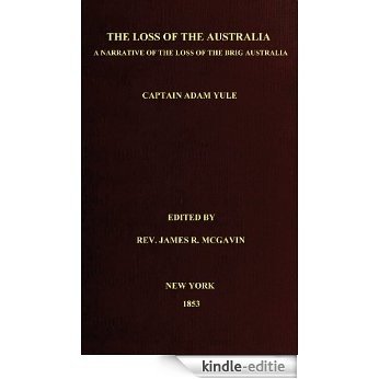 THE LOSS OF THE AUSTRALIA: a narrative of the loss of the brig Australia, by fire, on her voyage from Leith to Sydney (English Edition) [Kindle-editie]