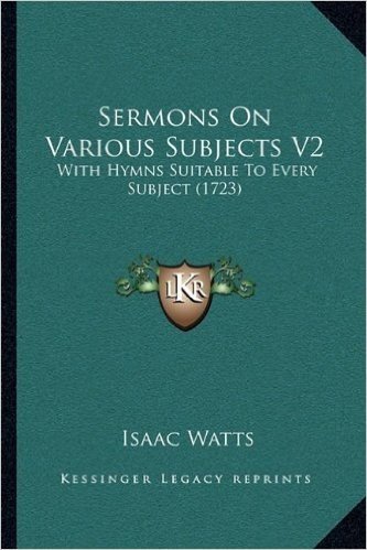 Sermons on Various Subjects V2: With Hymns Suitable to Every Subject (1723)