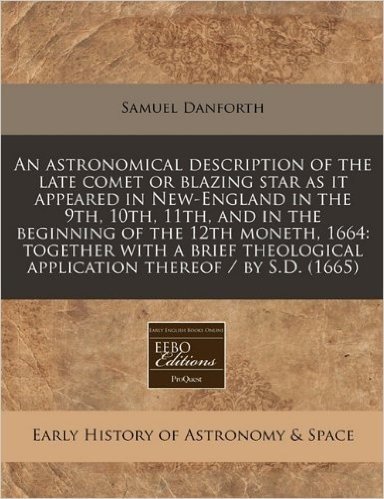 An  Astronomical Description of the Late Comet or Blazing Star as It Appeared in New-England in the 9th, 10th, 11th, and in the Beginning of the 12th