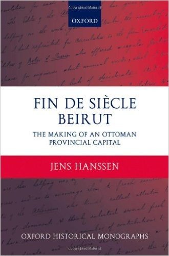 Fin de Siecle Beirut: The Making of an Ottoman Provincial Capital