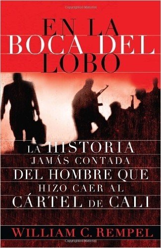 En la Boca del Lobo: La Historia Jamas Contada del Hombre Que Hizo Caer al Cartel de Cali = In the Mouth of the Wolf