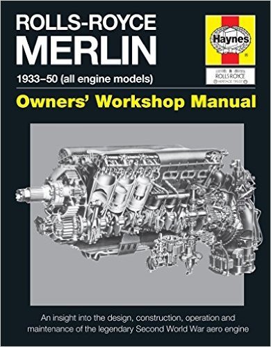 Rolls-Royce Merlin Manual - 1933-50 (All Engine Models): An Insight Into the Design, Construction, Operation and Maintenance of the Legendary World Wa