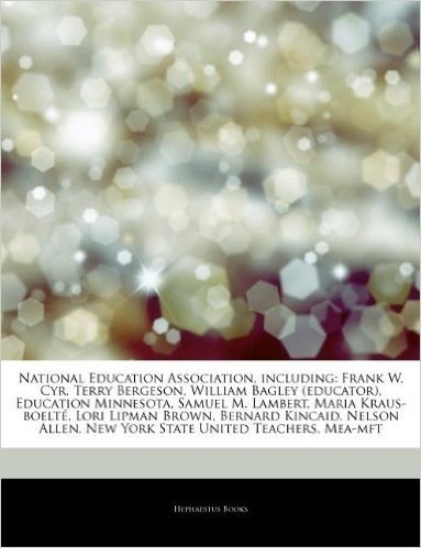 Articles on National Education Association, Including: Frank W. Cyr, Terry Bergeson, William Bagley (Educator), Education Minnesota, Samuel M. Lambert
