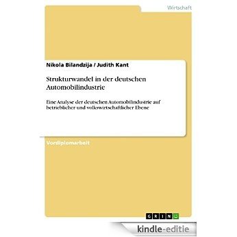 Strukturwandel in der deutschen Automobilindustrie: Eine Analyse der deutschen Automobilindustrie auf betrieblicher und volkswirtschaftlicher Ebene [Kindle-editie]