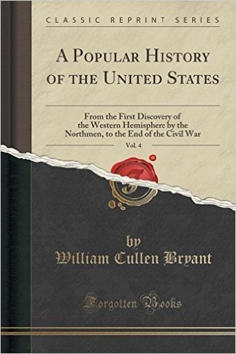 A   Popular History of the United States, Vol. 4: From the First Discovery of the Western Hemisphere by the Northmen, to the End of the Civil War (Cla