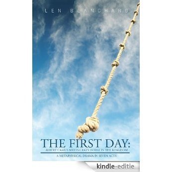 The First Day: Albert Camus Meets Crazy Horse in the Kingdom: "A Metaphysical Drama	 in Seven Acts" (English Edition) [Kindle-editie]