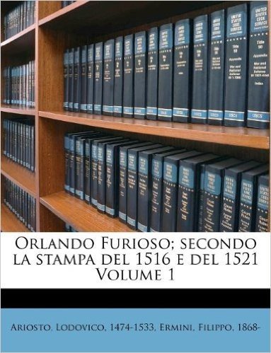 Orlando Furioso; Secondo La Stampa del 1516 E del 1521 Volume 1